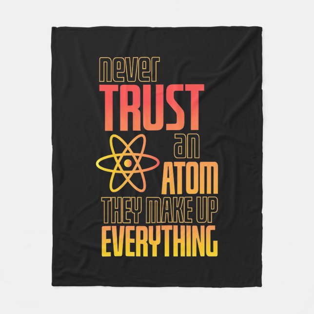 Never Trust An Atom They Make Everything Fleece Blanket (Front)