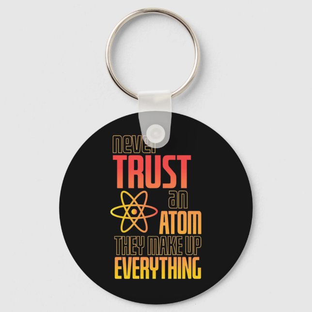 Never Trust An Atom They Make Everything Key Ring (Front)