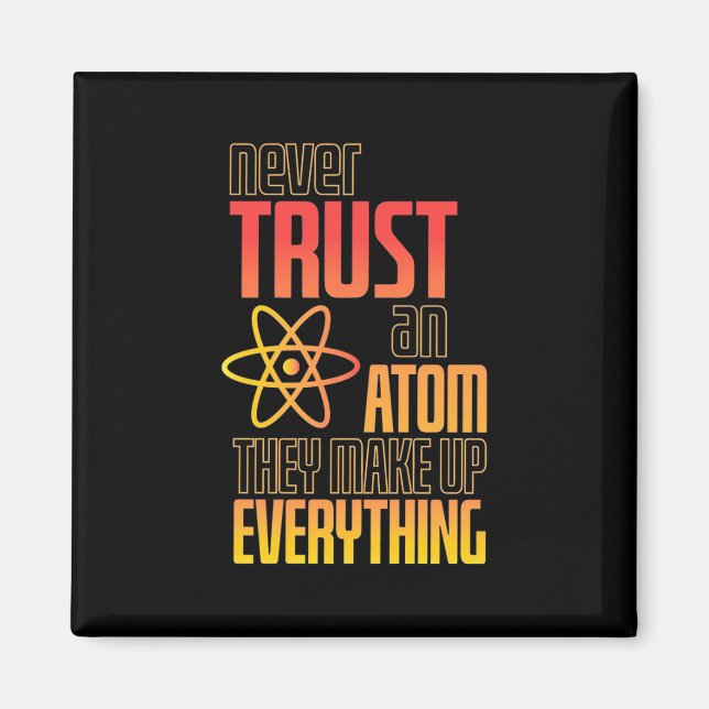 Never Trust An Atom They Make Everything Magnet (Front)
