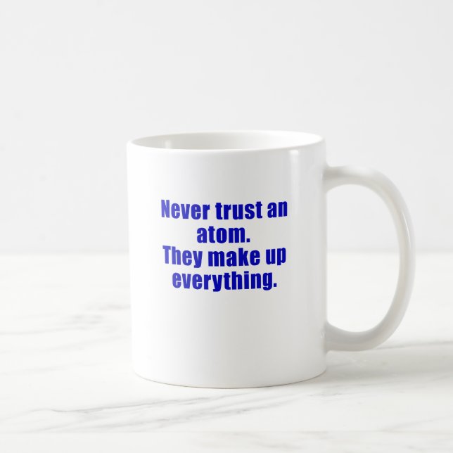 Never Trust an Atom They Make Everything Up Coffee Mug (Right)
