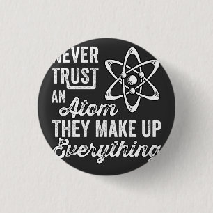 Never Trust An Atom, They Make Up Everything 3 Cm Round Badge