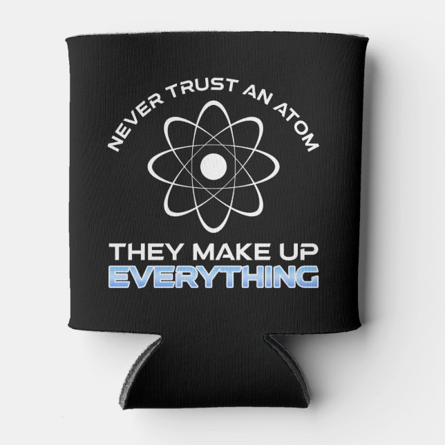 Never Trust An Atom They Make Up Everything Can Cooler (Front)