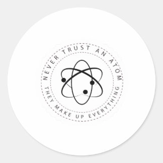 Never Trust an Atom, They Make Up Everything Classic Round Sticker