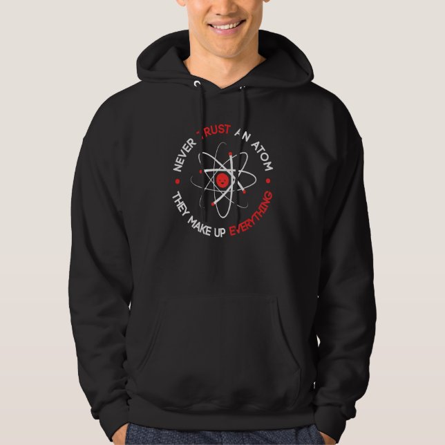 Never Trust an Atom They Make Up Everything Hoodie (Front)
