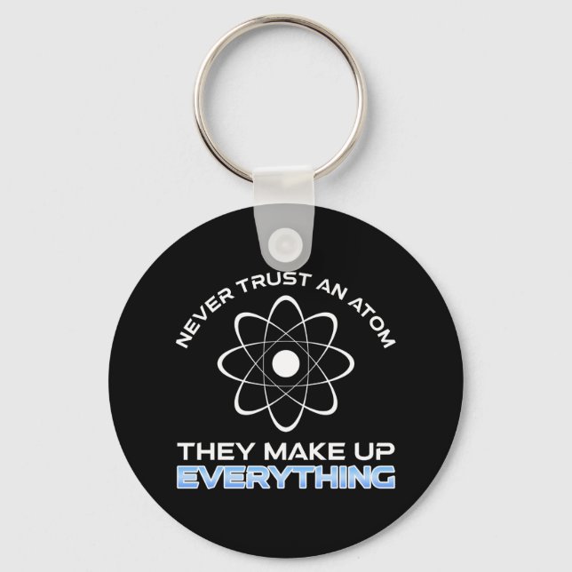 Never Trust An Atom They Make Up Everything Key Ring (Front)
