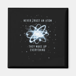 Never Trust An Atom They Make Up Everything  Magnet