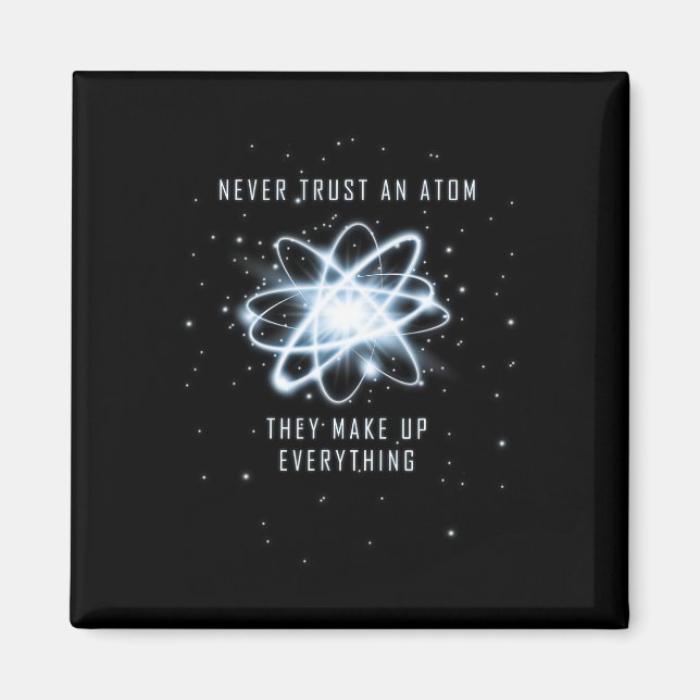 Never Trust An Atom They Make Up Everything  Magnet (Front)