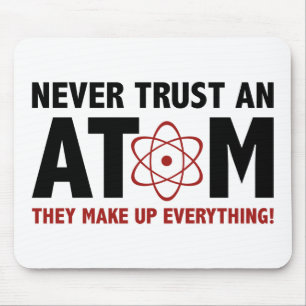 Never Trust An Atom. They Make Up Everything. Mouse Mat