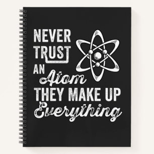 Never Trust An Atom, They Make Up Everything Notebook