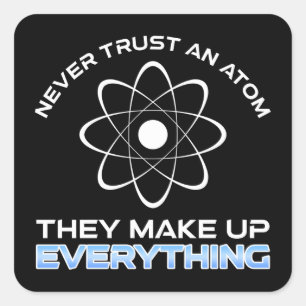 Never Trust An Atom They Make Up Everything Square Sticker