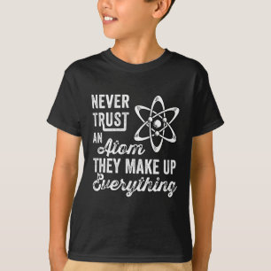 Never Trust An Atom, They Make Up Everything T-Shirt