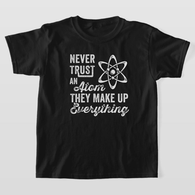 Never Trust An Atom, They Make Up Everything T-Shirt (Laydown)