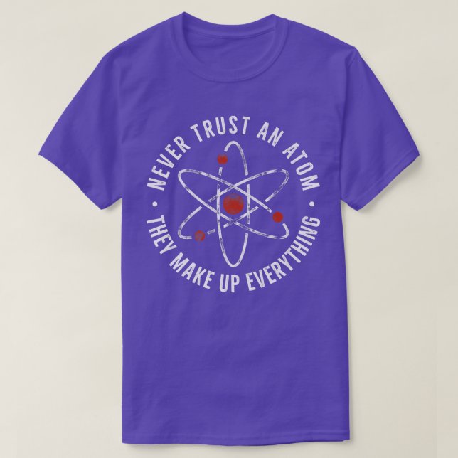 Never Trust Atoms Nerd I Love Science Funny Chemis T-Shirt (Design Front)