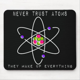Never Trust Atoms - They Make Up Everything Mouse Mat