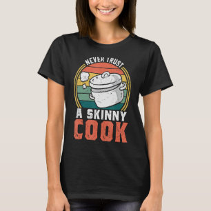 Never Trust Skinny Cook Food Culinary Chef Cooki T-Shirt
