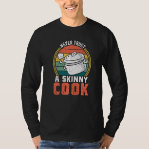 Never Trust Skinny Cook Food Culinary Chef Cookin T-Shirt