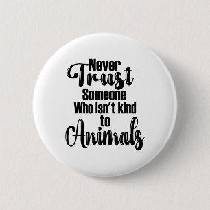 Never Trust Someone Who Isn't Kind To Animals Desi 6 Cm Round Badge
