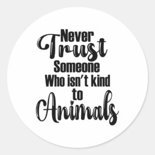 Never Trust Someone Who Isn't Kind To Animals Desi Classic Round Sticker