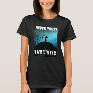 Never Trust The Living Sarcastic Halloween Grim Re T-Shirt