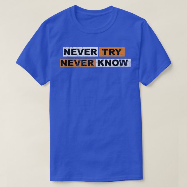 Never Try never know motivation sayings eperience  T-Shirt (Design Front)
