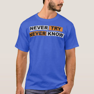 Never Try never know motivation sayings eperience  T-Shirt