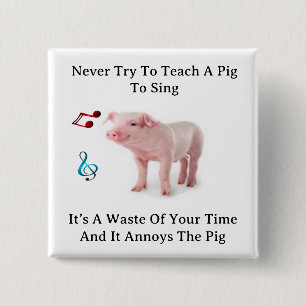 Never Try To Teach A Pig To Sing Button
