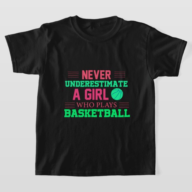 Never Underestimate A Girl Who Plays Basketball   T-Shirt (Laydown)