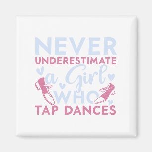 Never Underestimate A Girl Who Tap Dances Tap Danc Magnet