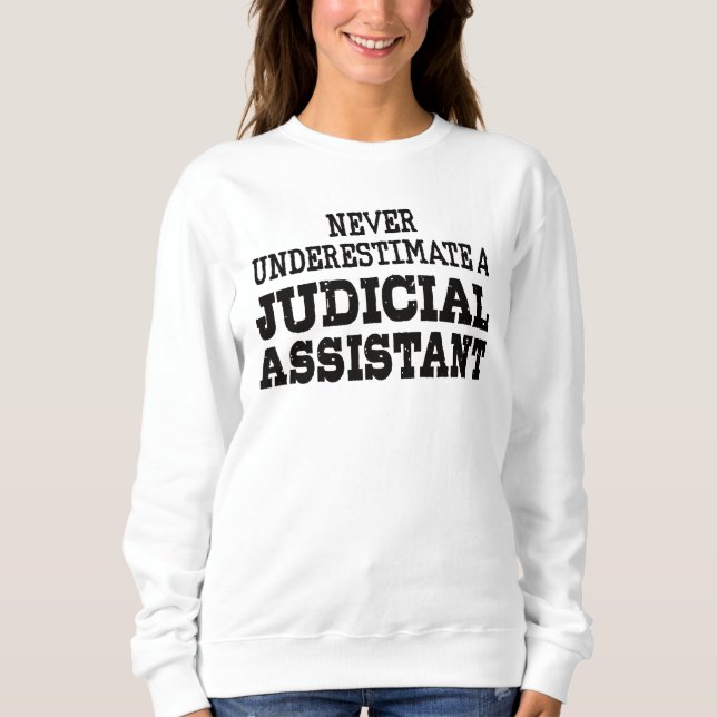 Never underestimate a Judicial assistant Sweatshirt (Front)