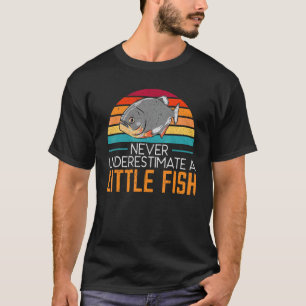 Never Underestimate A Little Fish Piranha Fishkeep T-Shirt