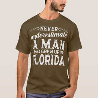 Never Underestimate A Man Who Grew Up In Florida T-Shirt