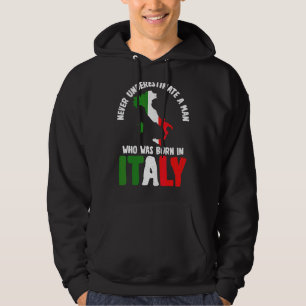 Never Underestimate A Man Who Was Born In Italy Hoodie
