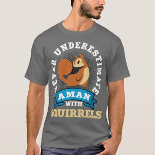 Never Underestimate A Men With Squirrels T-Shirt