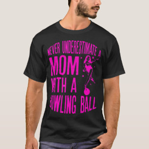 Never Underestimate A Mom With a Bowling Ball A fu T-Shirt
