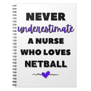 Never underestimate a nurse who loves netball. notebook