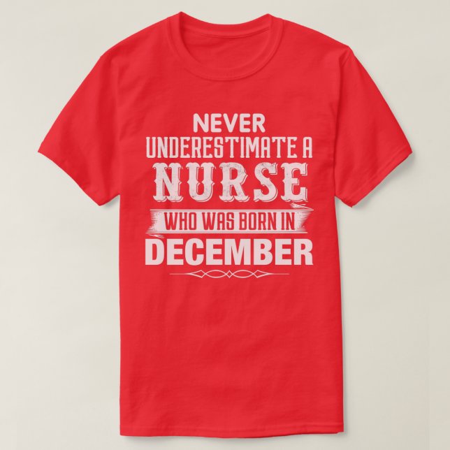 Never Underestimate A NURSE Who Was Born In Decemb T-Shirt (Design Front)