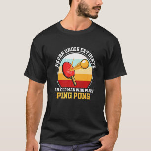 Never Underestimate A Old Man Who Play Ping Pong T-Shirt