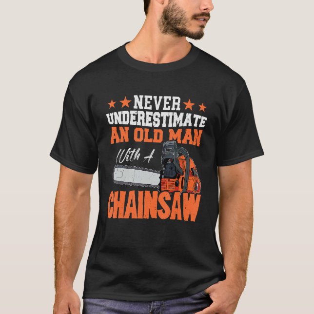 Never Underestimate a old man with a Chainsaw 2 T-Shirt (Front)