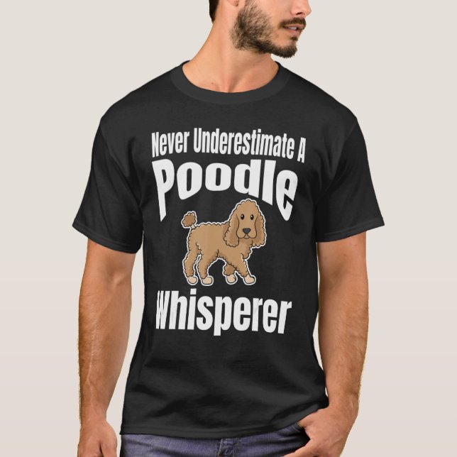Never Underestimate A Poodle Whisperer Dog Lover O T-Shirt (Front)