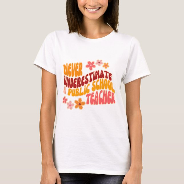 Never Underestimate A Public School Teacher T-Shirt (Front)