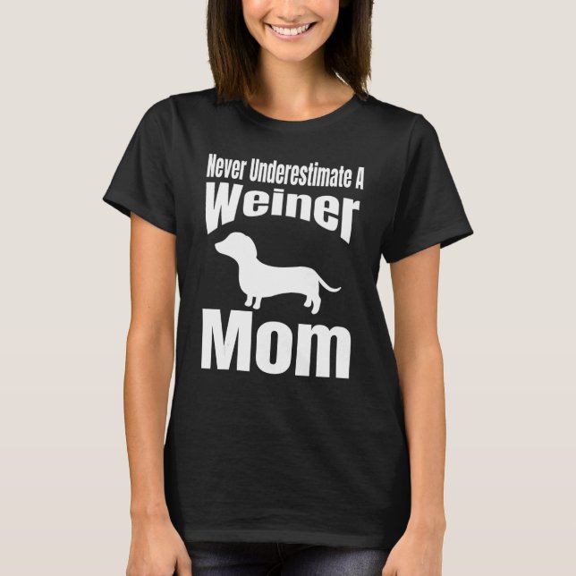 Never Underestimate A Weiner Mom Dog Lover Owner F T-Shirt (Front)
