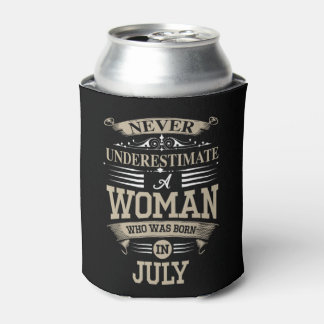 Never Underestimate A Woman Who Was Born In July N Can Cooler
