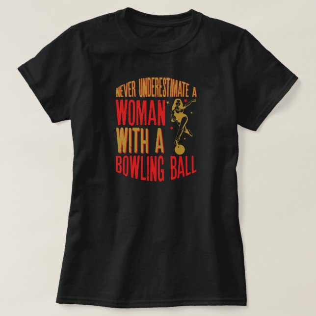 Never Underestimate A Woman With a Bowling Ball T-Shirt (Design Front)