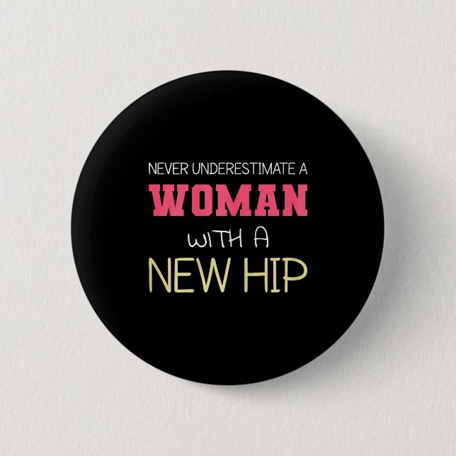 Never Underestimate A Woman With A New Hip _ Hip R 6 Cm Round Badge (Front)