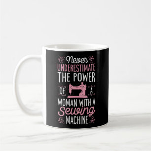 Never Underestimate A Woman With A Sewing Machine Coffee Mug
