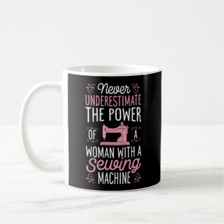 Never Underestimate A Woman With A Sewing Machine  Coffee Mug