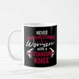 Never Underestimate A Woman With A Titanium Knee S Coffee Mug