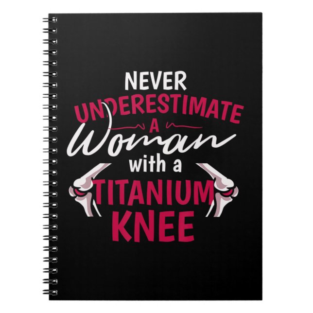 Never Underestimate A Woman With A Titanium Knee S Notebook (Front)