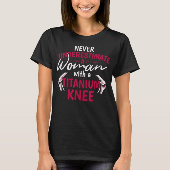 Never Underestimate A Woman With A Titanium Knee S T-Shirt (Front)