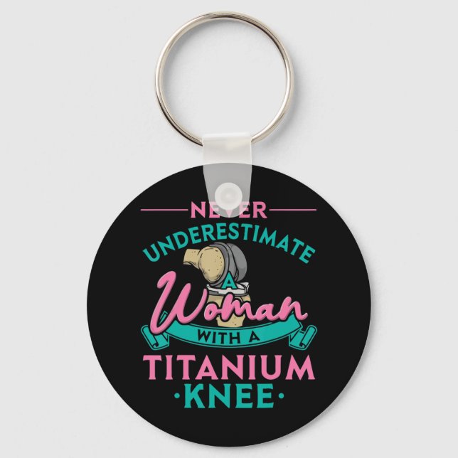 Never Underestimate A Woman With A Titanium Knee T Key Ring (Front)